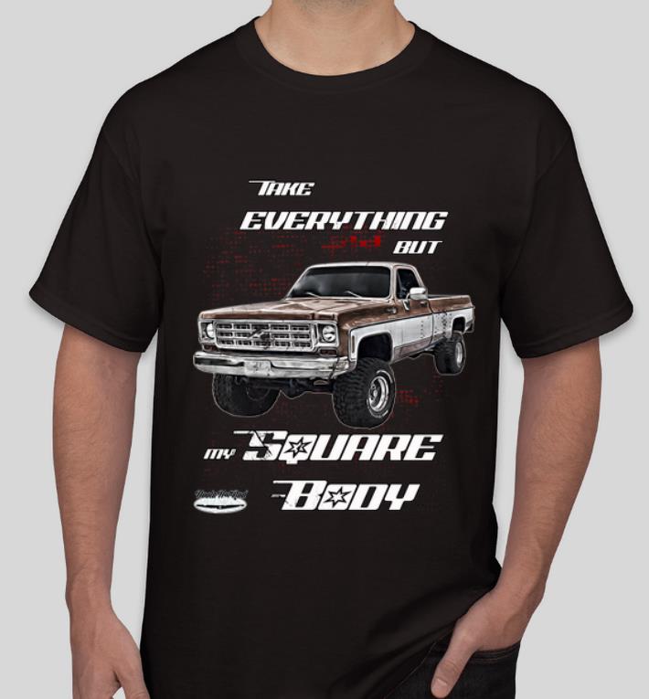 Nice Take Everything But My Square Body shirt 4 - Nice Take Everything But My Square Body shirt