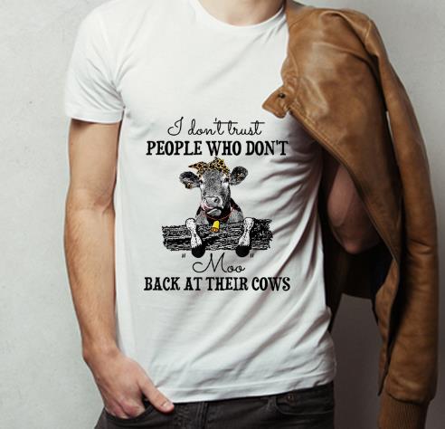 Original I Don t Trust People Who Don t Moo Back At Their Cows shirt 4 - Original I Don't Trust People Who Don't Moo Back At Their Cows shirt