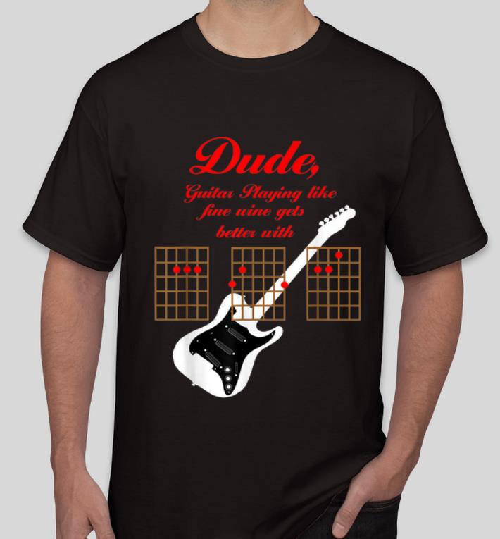 Pretty Playing Guitar Is Like Fine Wine Get Better With Age shirt 4 - Pretty Playing Guitar Is Like Fine Wine Get Better With Age shirt