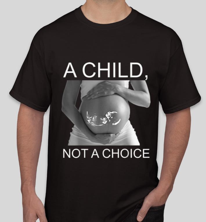 Top Pregnant A Child Not A Choice shirt 4 - Top Pregnant A Child Not A Choice shirt