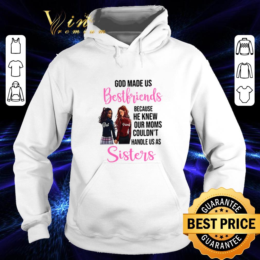 Cool God made us best friends because he knew our moms couldn't sister shirt Cool God made us best friends because he knew our moms couldn t sister shirt 4 - Cool God made us best friends because he knew our moms couldn't sister shirt