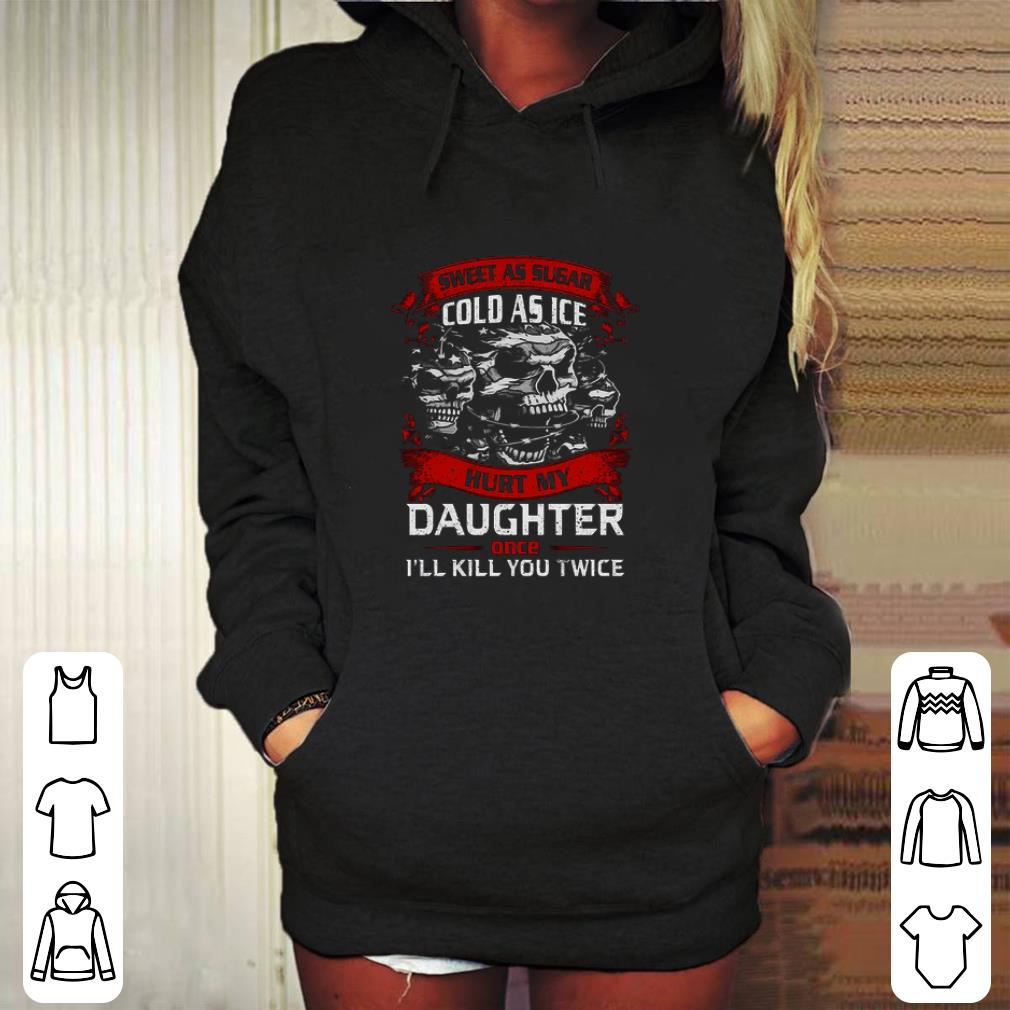 Funny Skull sweet as sugar cold as ice hurt my daughter once i ll kill shirt 4 - Funny Skull sweet as sugar cold as ice hurt my daughter once i'll kill shirt