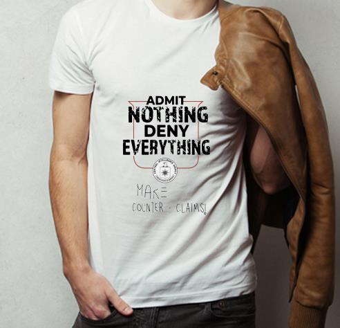 Great Admit Nothing Deny Everything shirt 4 - Great Admit Nothing Deny Everything shirt