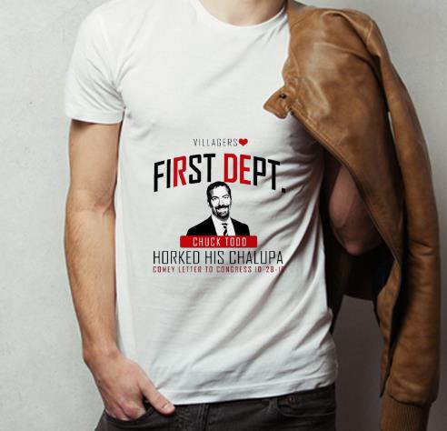 Hot Chuck Todd Villagers First Dept shirt 4 - Hot Chuck Todd Villagers First Dept shirt