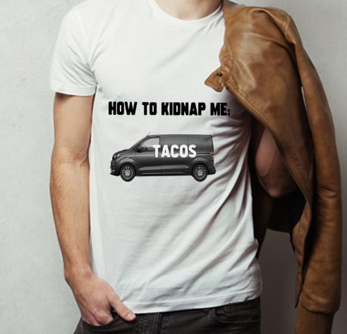 Hot How To Kidnap Me Tacos shirt 4 - Hot How To Kidnap Me Tacos shirt