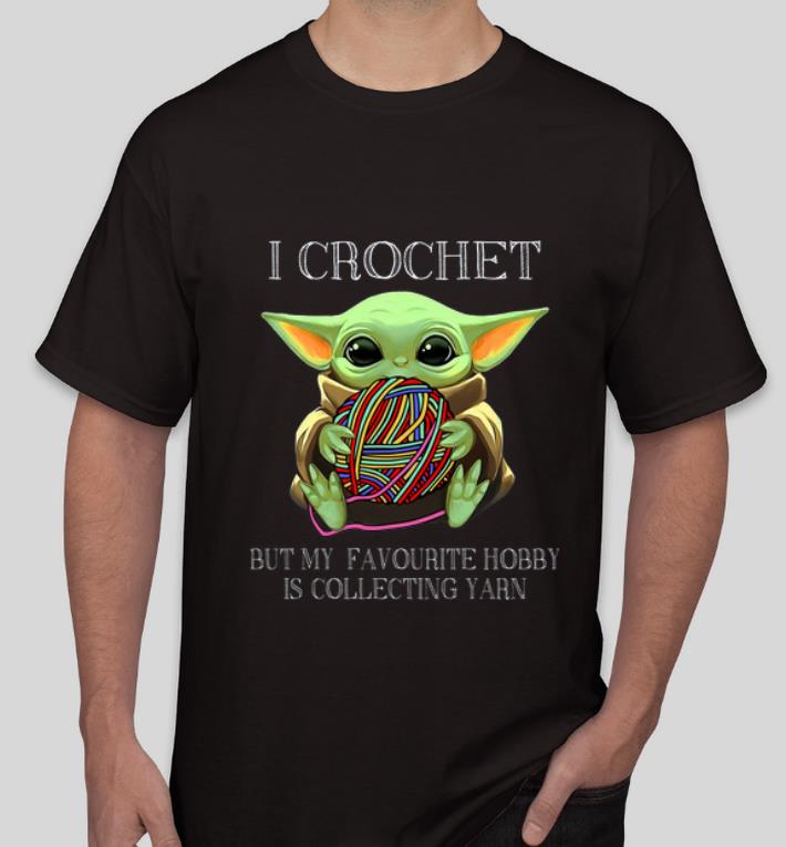 Hot I Crochet But My Favourite Hobby Is Collecting Yarn Baby Yoda shirt 4 - Hot I Crochet But My Favourite Hobby Is Collecting Yarn Baby Yoda shirt