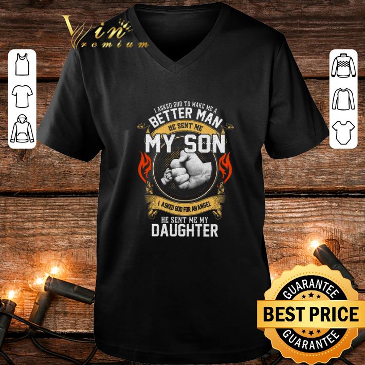 Nice I asked god to make me a better man he sent me my son daughter shirt Nice I asked god to make me a better man he sent me my son daughter shirt 4 - Nice I asked god to make me a better man he sent me my son daughter shirt