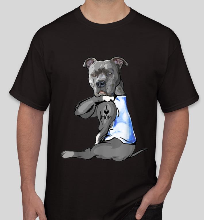 Nice Pit Bull Dog Tattoo I Love Mom Mother s Day And Dog Lovers shirt 4 - Nice Pit Bull Dog Tattoo I Love Mom Mother's Day And Dog Lovers shirt