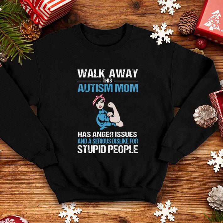 Nice Strong girl walk away this Autism mom has anger issues serious shirt 4 - Nice Strong girl walk away this Autism mom has anger issues serious shirt