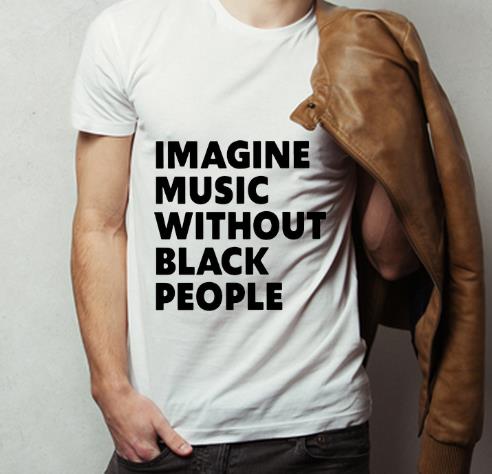 Official Imagine Music Without Black People shirt 4 - Official Imagine Music Without Black People shirt