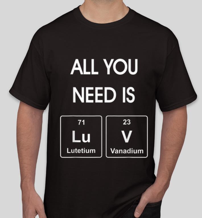Original All You Need Is LuV Elements Chemistry Valentine shirt 4 - Original All You Need Is LuV Elements Chemistry Valentine shirt