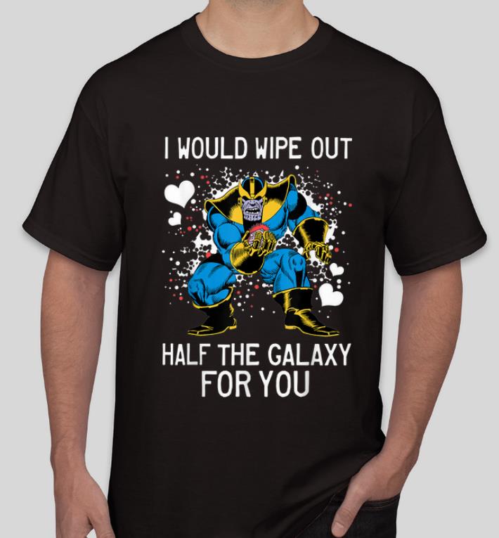 Premium Marvel Thanos I Would Wipe Out Half The Galaxy For You shirt 4 - Premium Marvel Thanos I Would Wipe Out Half The Galaxy For You shirt