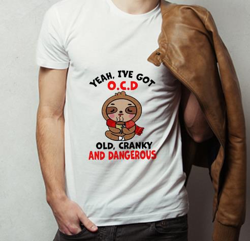 Premium Sloth Yeah I ve Got O C D Old Cranky And Dangerous shirt 4 - Premium Sloth Yeah I’ve Got O.C.D Old Cranky And Dangerous shirt