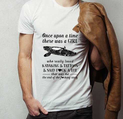 Top Once Upon A Time There Was A Girl Who Really Loved Kayaking And Tattoos shirt 4 - Top Once Upon A Time There Was A Girl Who Really Loved Kayaking And Tattoos shirt