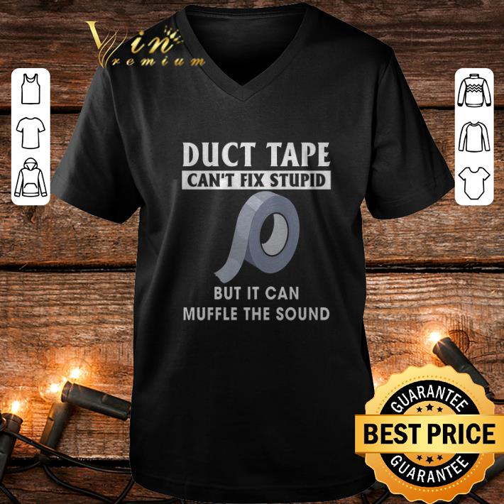 Nice Duct tape can't fix stupid but it can muffle the sound shirt Nice Duct tape can t fix stupid but it can muffle the sound shirt 4 - Nice Duct tape can't fix stupid but it can muffle the sound shirt