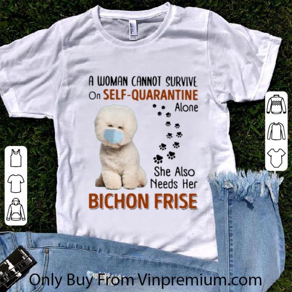 Original A Woman Cannot Survive On Self Quarantine Alone Bichon Frise shirt