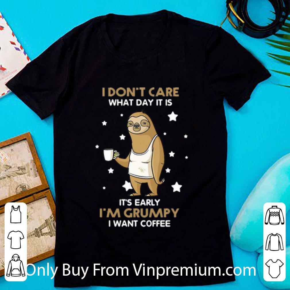 Hot Sloth I Don't Care What Day It Is It's Early I'm Grumpy I Want Coffee shirt