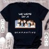 Premium Friends Tv Show We Were On A Quarantine shirt