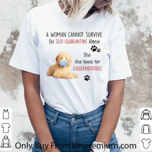 Great A Woman Cannot Survive On Self-Quarantine Alone Goldendoodle shirt 2