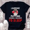 Hot I Support Putting Animal Abuser To Sleep Pug shirt