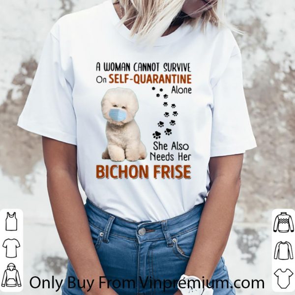 Original A Woman Cannot Survive On Self Quarantine Alone Bichon Frise shirt