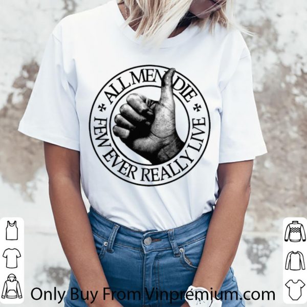 Awesome All Men Die Few Ever Really Live shirt