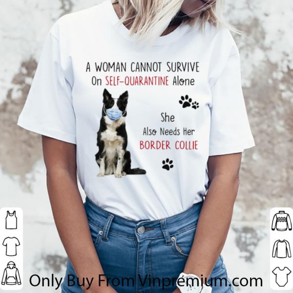 Official A Woman Cannot Survive On Self-Quarantine Border Collie shirt