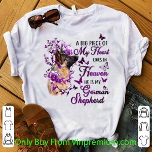 Great Dog A Big Piece Of My Heart Lives In Heaven He Is My German Shepherd shirt
