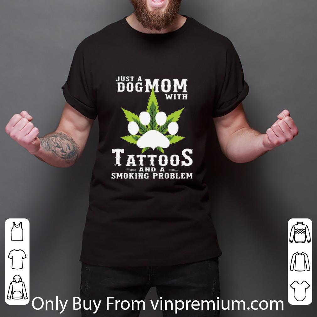 Top Just A Dog Mom With Tattoos And A Smoking Problem Weed Cannabis shirt