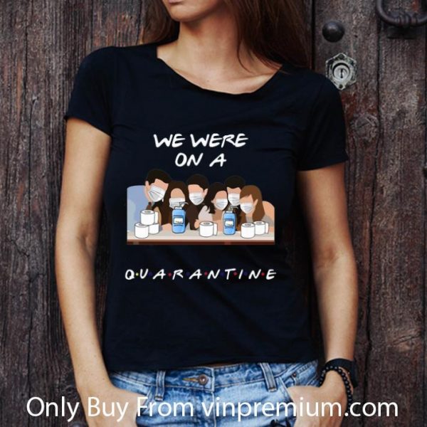 Premium Friends Tv Show We Were On A Quarantine shirt