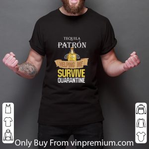 Awesome Tequila Patron Helping Me Survive Quarantine Covid-19 shirt