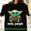 Awesome Star Wars Baby Yoda Face Mask Eww, People shirt
