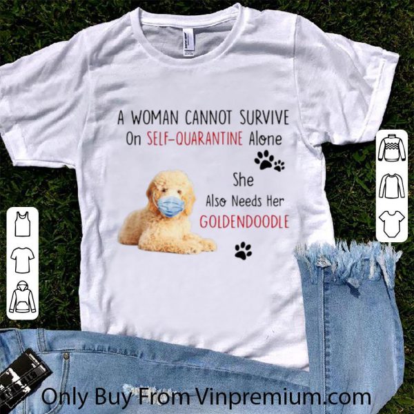 Great A Woman Cannot Survive On Self-Quarantine Alone Goldendoodle shirt