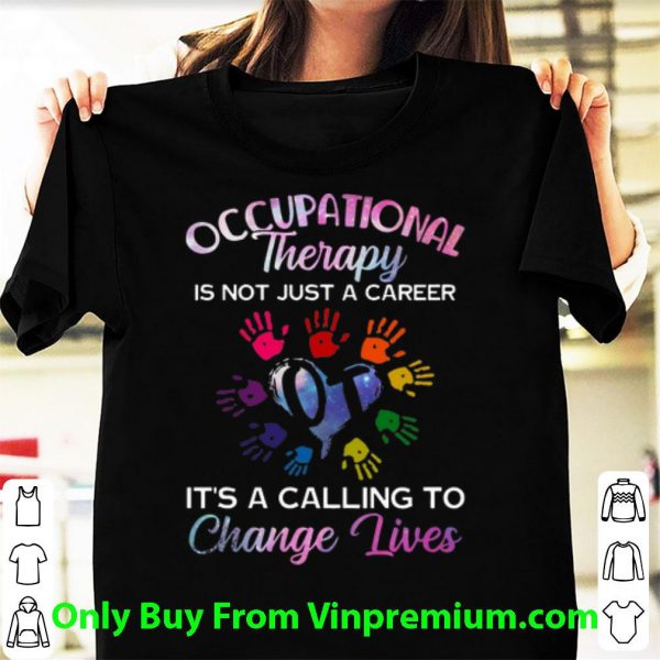Hot Occupational Therapy Is Not Just A Career It's A Calling To Change Lives shirt