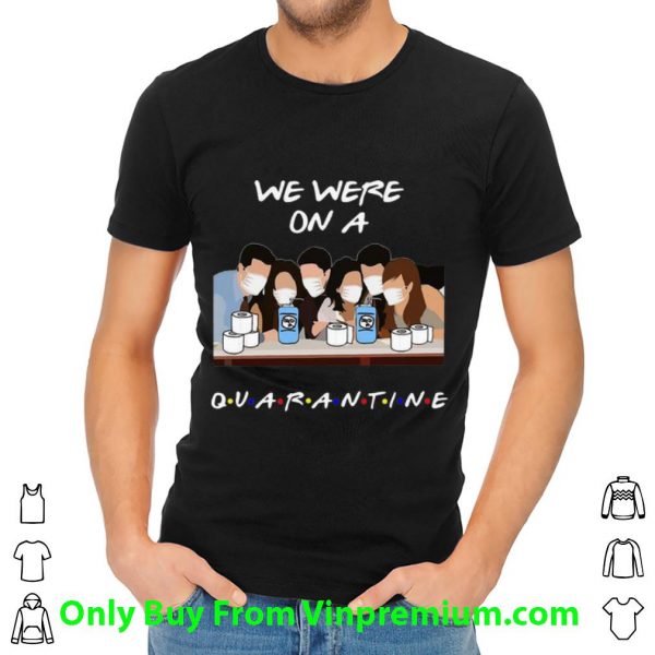 Great We Were On A Quarantine Friends Tv Show shirt