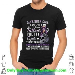 Top December Girl I Am Who I Am I Have Tattoos Pretty Eyes Thick Thighs shirt