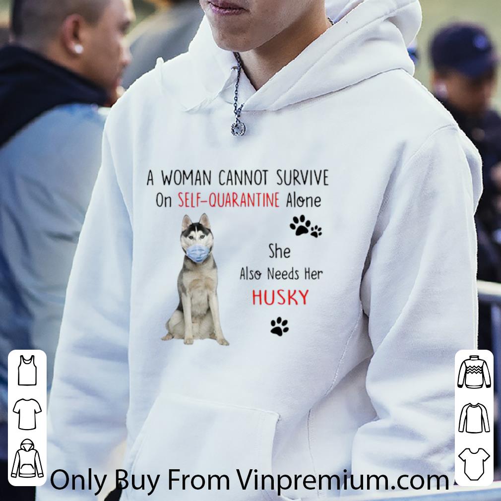 91d3c6c4 premium a woman cannot survive on self quarantine alone also needs her husky shirt 4 - Premium A Woman Cannot Survive On Self Quarantine Alone Also Needs Her Husky shirt