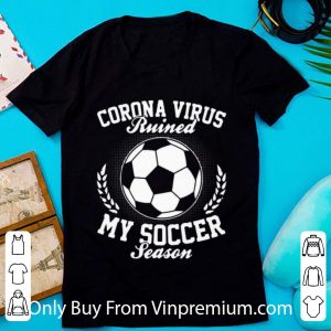 Nice Corona Virus Ruined My Soccer Season Covid-19 shirt