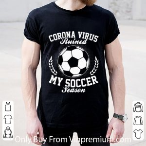 Nice Corona Virus Ruined My Soccer Season Covid-19 shirt