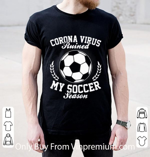 Nice Corona Virus Ruined My Soccer Season Covid-19 shirt