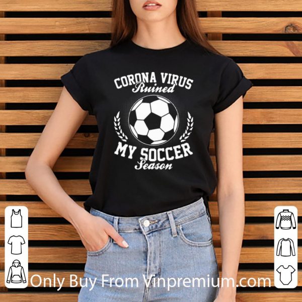 Nice Corona Virus Ruined My Soccer Season Covid-19 shirt