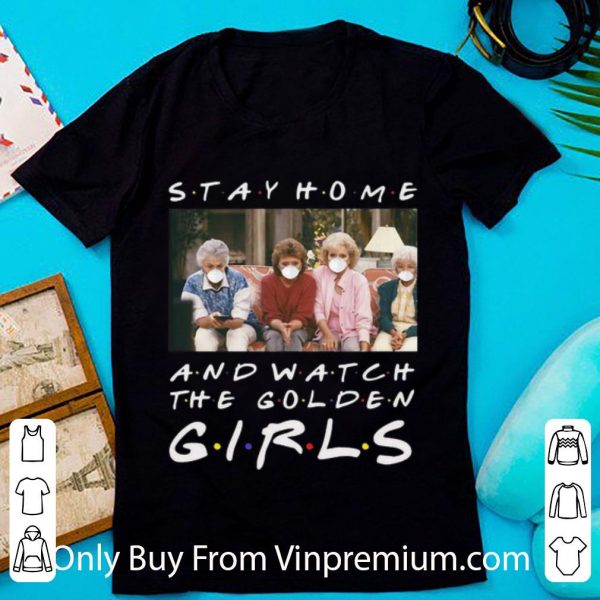 Nice Stay Home And Watch The Golden Girls shirt