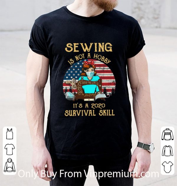 Hot Vintage Sewing Is Not A Hobby It's A 2020 Survival Skill USA Flag shirt