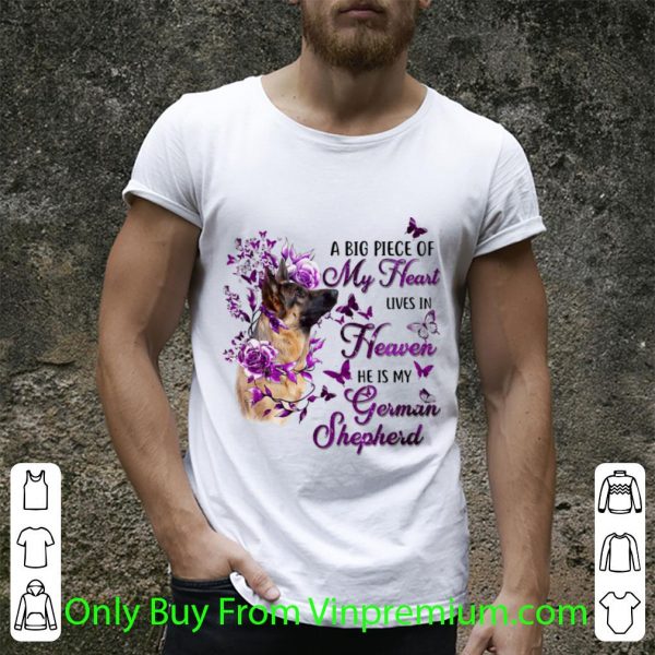 Great Dog A Big Piece Of My Heart Lives In Heaven He Is My German Shepherd shirt