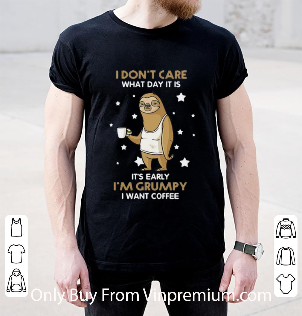 Hot Sloth I Don't Care What Day It Is It's Early I'm Grumpy I Want Coffee shirt