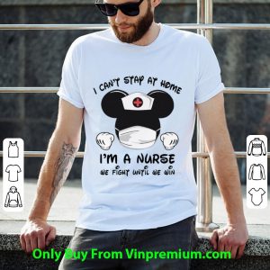 Top Mickey Mouse I Can’t Stay At Home I’m A Nurse We Fight Until We Win shirt 1