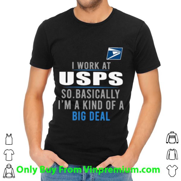 Great I Work At USPS So Basically I'm A Kind Of A Big Deal shirt