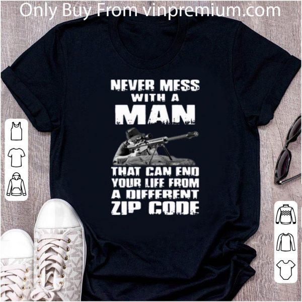 Great Never Mess With A Man That Can End Your Life From A Different Zip Cod shirt