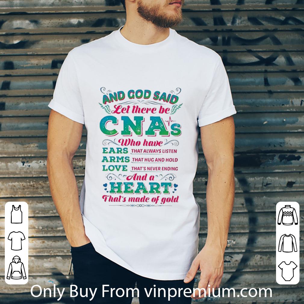 Premium God Said Let There Be Cnas Who Have Ears Arms Love And A Heart shirt