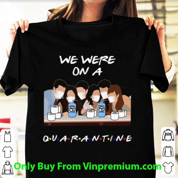 Great We Were On A Quarantine Friends Tv Show shirt